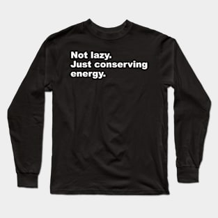 Not Lazy Just Conserving Energy Long Sleeve T-Shirt